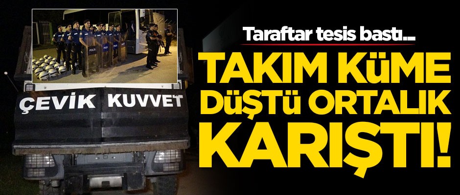 Takım küme düştü, ortalık karıştı! Tesislerde yoğun güvenlik önlemleri