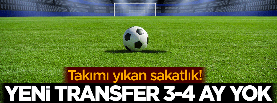 Takımı yıkan sakatlık! Yeni transfer 3-4 ay yok
