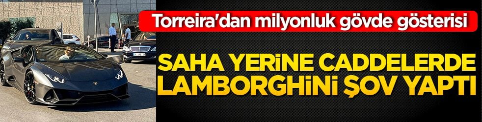 Takımın kader maçı öncesi Torreira'dan milyonluk gövde gösterisi: Saha yerine caddelerde Lamborghini şov yaptı!