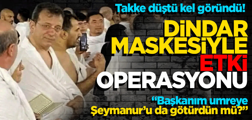 Takke düştü kel göründü! Dindar maskesiyle etki operasyonu