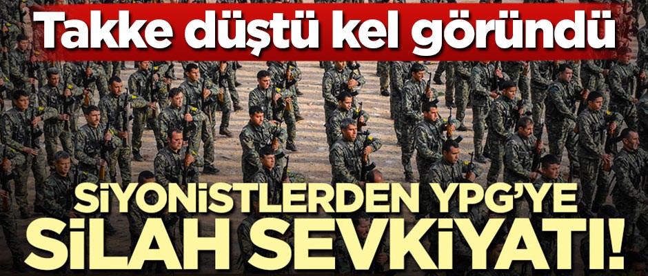 Takke düştü kel göründü! Siyonistlerden YPG’ye silah sevkiyatı