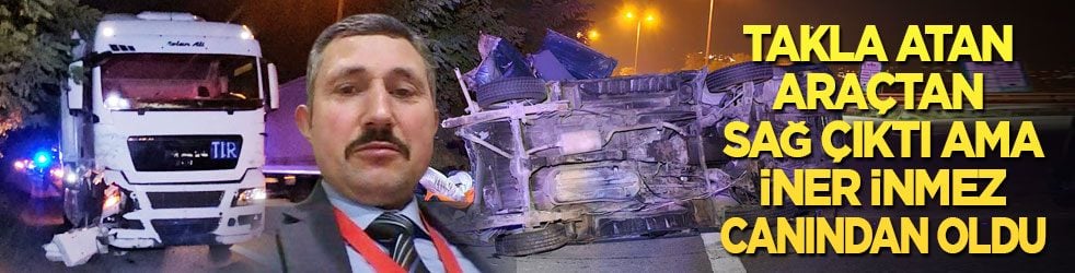 Takla atan araçtan sağ çıktı ama iner inmez canından oldu