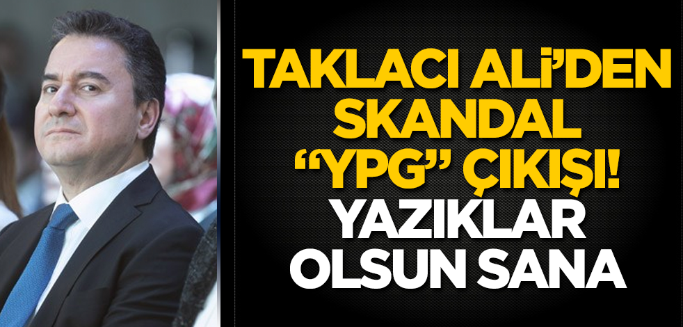 Taklacı Ali Babacan’dan skandal "YPG" çıkışı! Yazıklar olsun sana