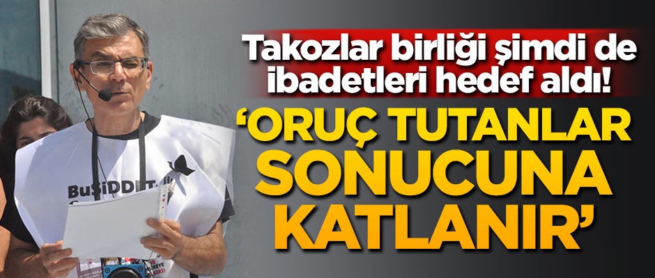 Takozlar birliği şimdi de ibadetleri hedef aldı! 'Oruç tutanlar sonucuna katlanır'