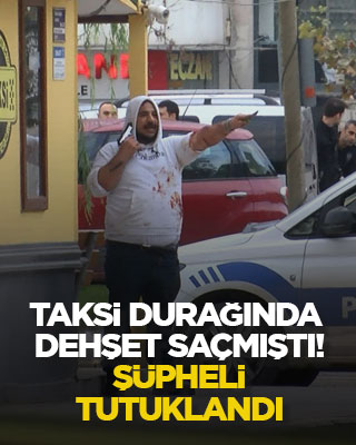 Taksi durağında dehşet saçmıştı! Şüpheli tutuklandı