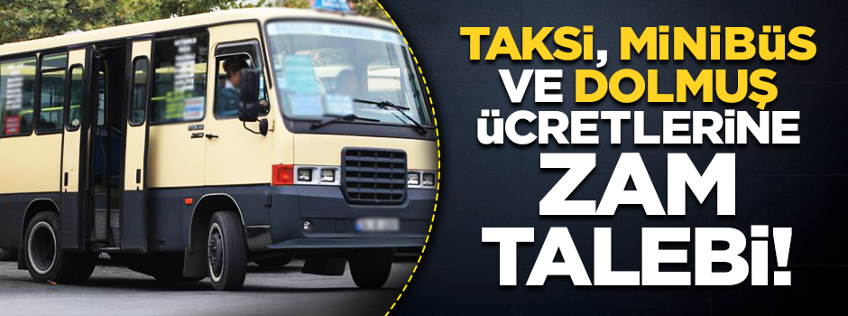 Taksi, minibüs ve dolmuş ücretlerine zam talebi