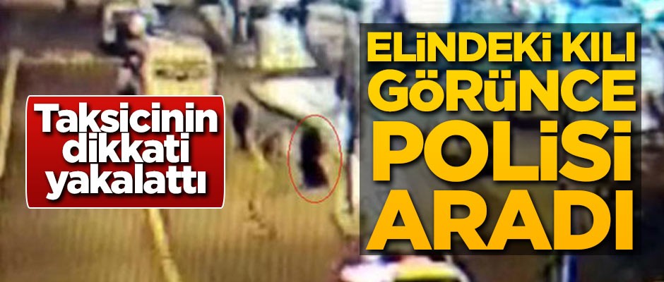 Taksici elindeki kılı görünce polise ihbar etti! Soyguncu yakalandı
