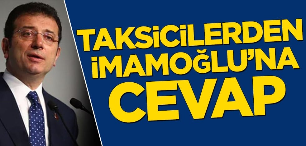 Taksicilerden Ekrem İmamoğlu’na cevap