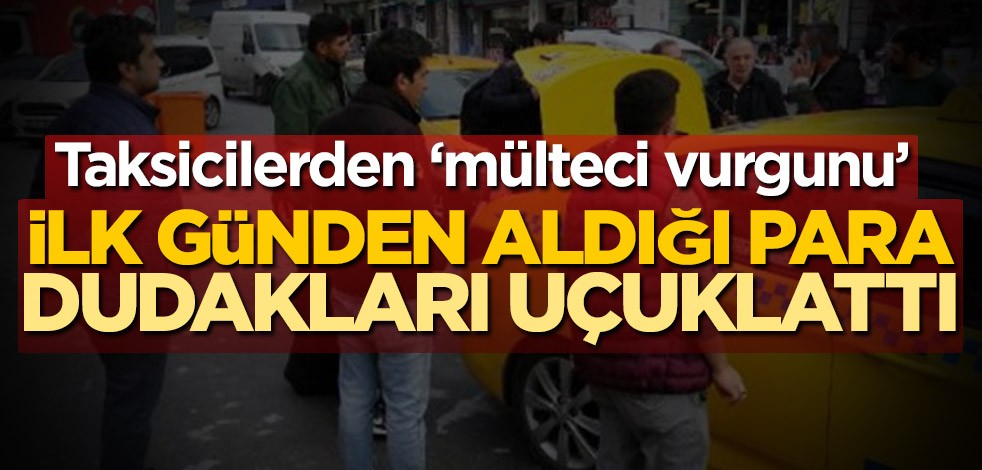 Taksicilerden 'mülteci' vurgunu! İlk günden aldığı para dudakları uçuklattı