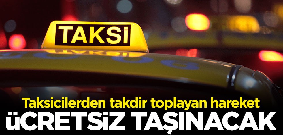 Taksicilerden takdir toplayan hareket: "Ücretsiz taşıyacağız"