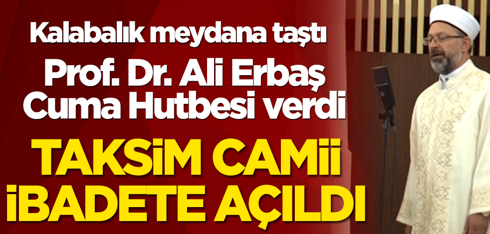 Taksim Cami ibadete açıldı! Diyanet İşleri Başkanı Ali Erbaş Cuma hutbesi verdi