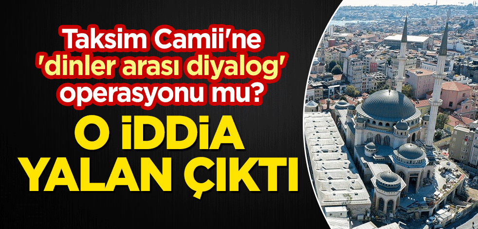 Taksim Camii'ne 'dinler arası diyalog' operasyonu mu? İddia yalan çıktı