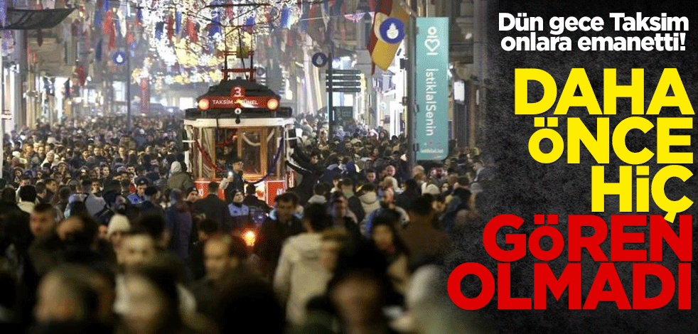 Taksim dün gece onlara emanetti! Daha önce hiç gören olmadı