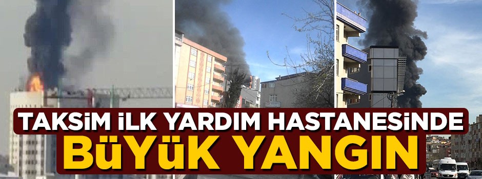 Taksim İlk Yardım Hastanesinde büyük yangın!