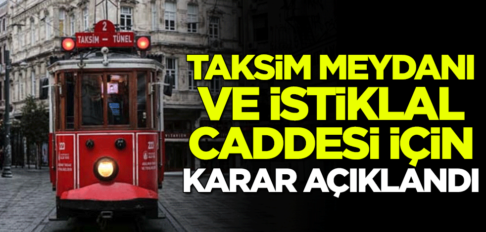 Taksim Meydanı ve İstiklal Caddesi için karar açıklandı