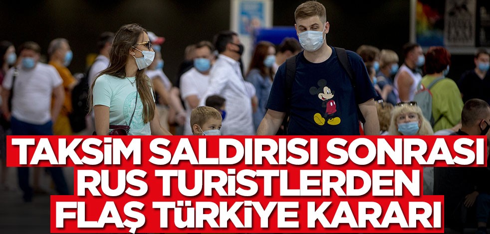 Taksim saldırısı sonrası Rus turistlerden flaş Türkiye kararı