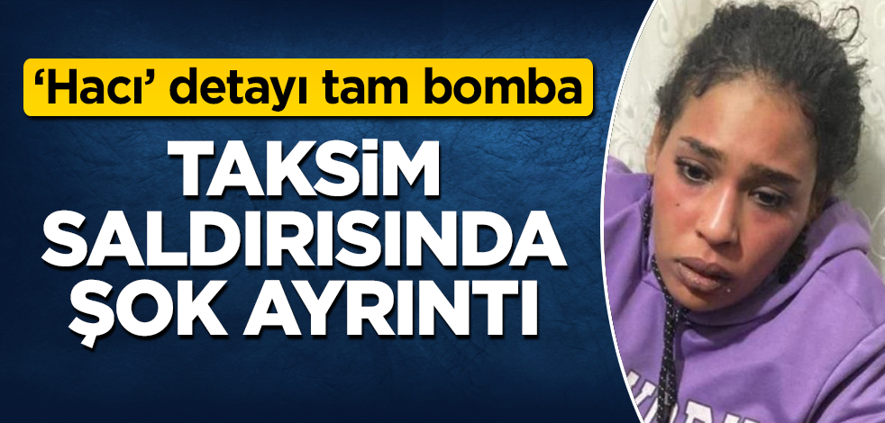 Taksim saldırısında şok ayrıntı! "Hacı" detayı tam bomba