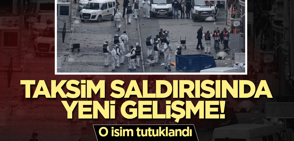 Taksim saldırısında yeni gelişme!
