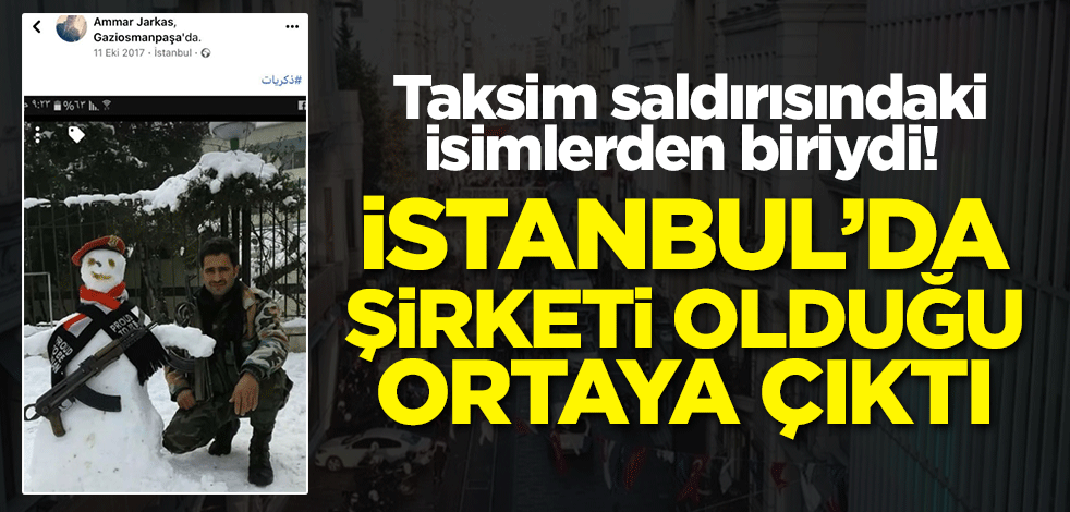 Taksim saldırısındaki isimlerden biriydi! İstanbul'da şirketi olduğu ortaya çıktı