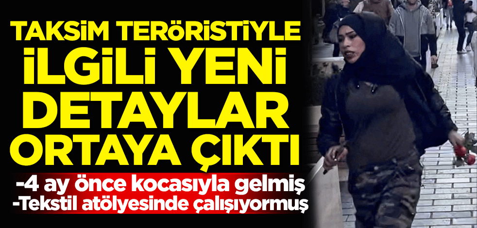 Taksim teröristiyle ilgili yeni detaylar ortaya çıktı!