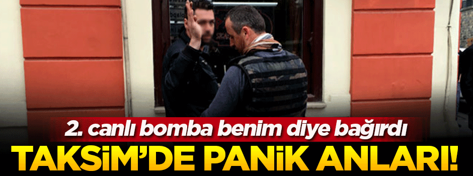 Taksim’de ‘canlı bombayım’ diye bağırdı gözaltına alındı