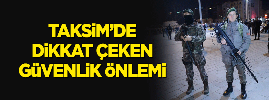 Taksim'de dikkat çeken güvenlik önlemi