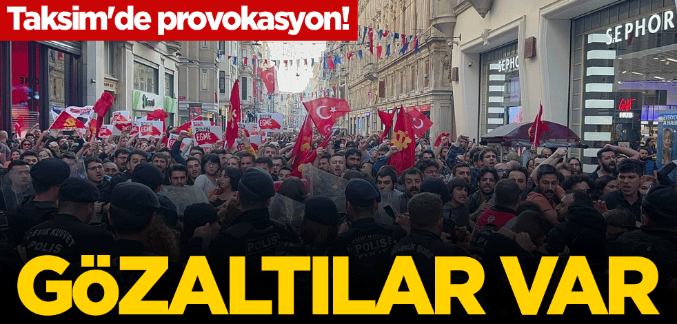 Taksim'de provokasyon! Gözaltılar var