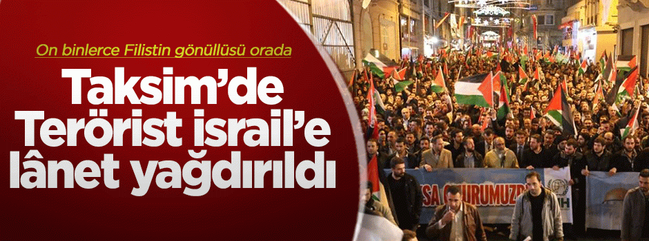 Taksim'de Terörist İsrail'e lanet yağdırıldı