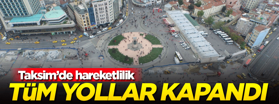 Taksim'e çıkan tüm yollar kapatıldı