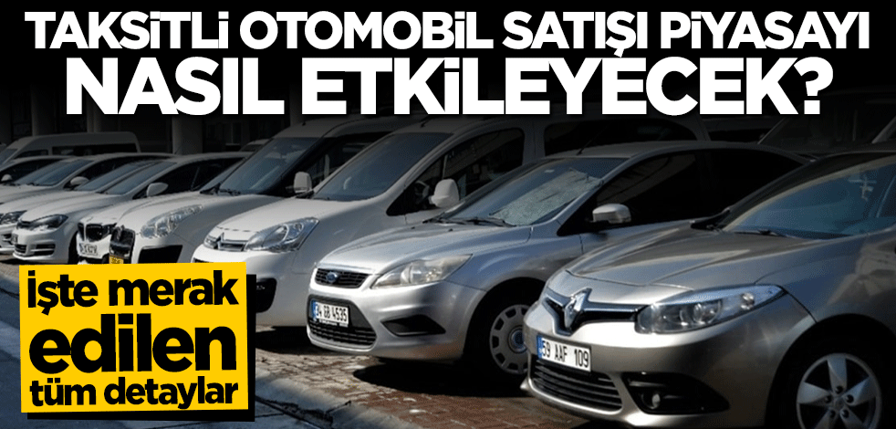Taksitli otomobil satışı piyasayı nasıl etkileyecek? Detaylar ortaya çıktı