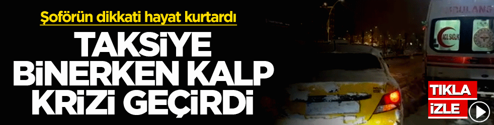 Taksiye binerken kalp krizi geçirdi! Şoförün dikkati hayat kurtardı