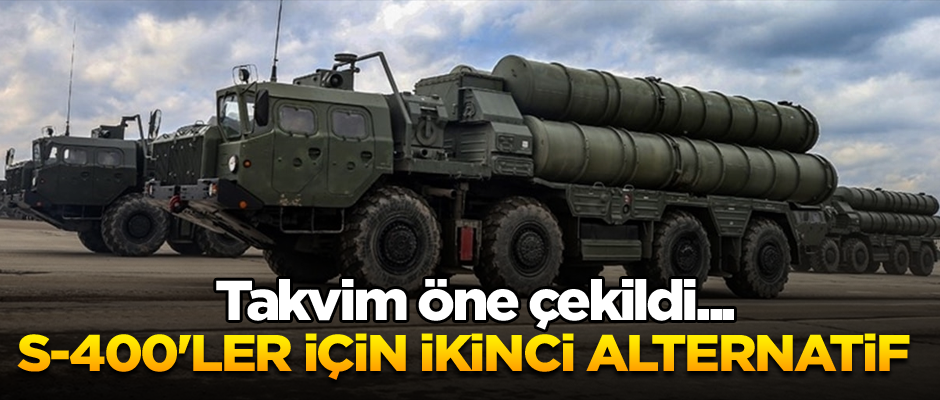 Takvim öne çekildi... S-400'ler için ikinci alternanif