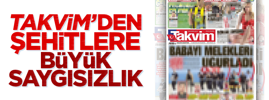 Takvim'den şehitlere büyük saygısızlık