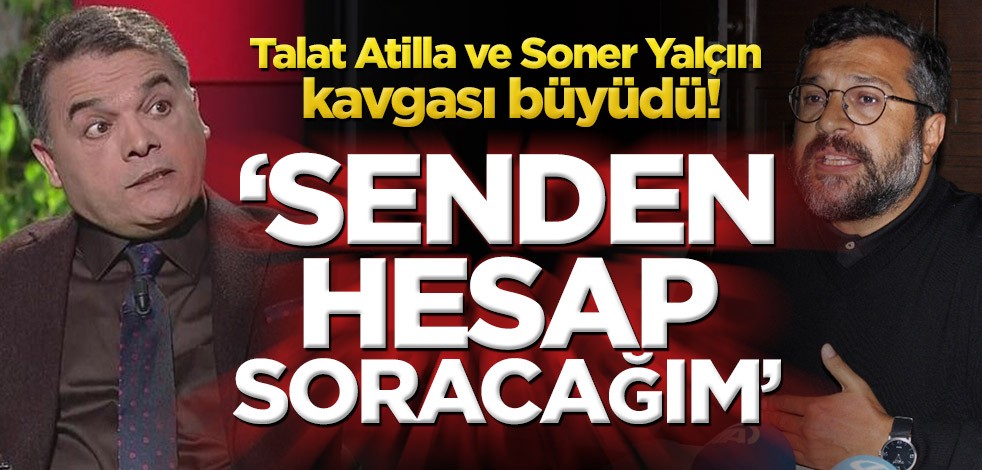 Talat Atilla ve Soner Yalçın kavgası büyüdü! ‘Senden hesap soracağım’