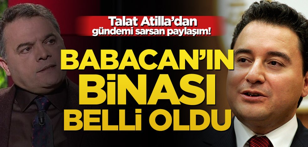 Talat Atilla’dan gündemi sarsan paylaşım! Babacan’ın binası belli oldu