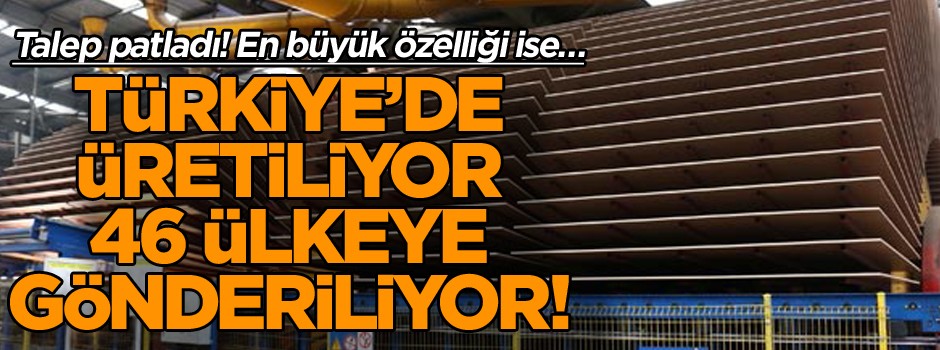 Talep patladı! En büyük özelliği ise… Türkiye’de üretiliyor 46 ülkeye gönderiliyor!