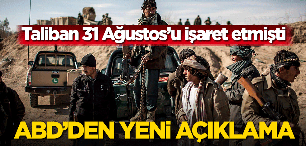 Taliban 31 Ağustos’u işaret etmişti! ABD’den yeni açıklama