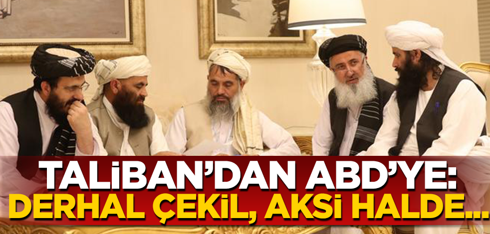 Taliban ABD'ye meydan okudu: Süre doldu, derhal çekil!