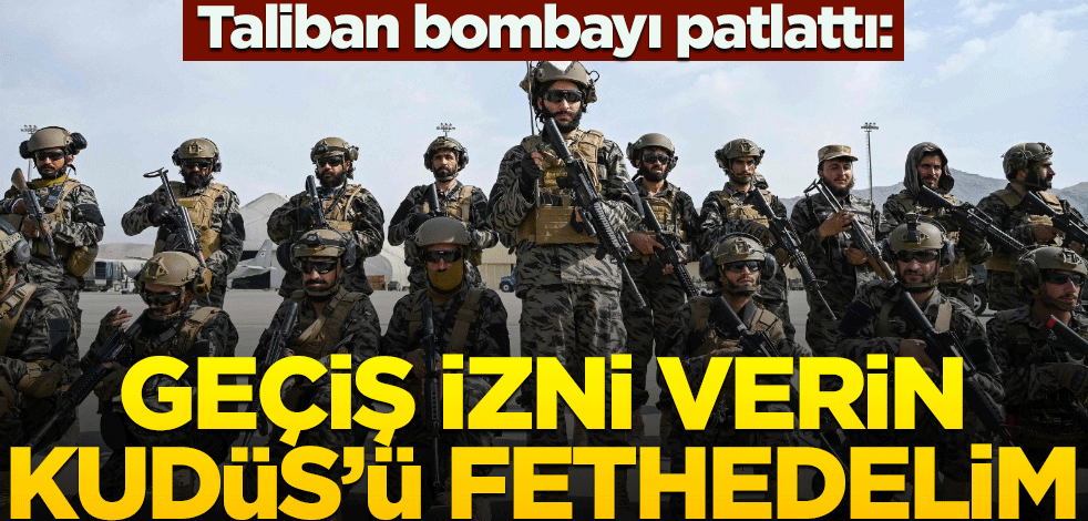 Taliban bombayı patlattı: Geçiş izni verin Kudüs'ü fethedelim!