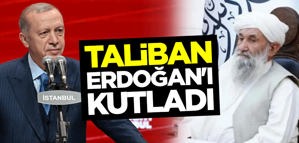 Taliban Cumhurbaşkanı Erdoğan'ı kutladı