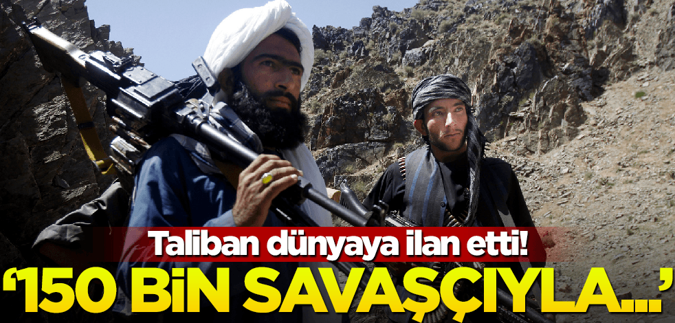 Taliban dünyaya duyurdu! "150 bin savaşçıyla..."