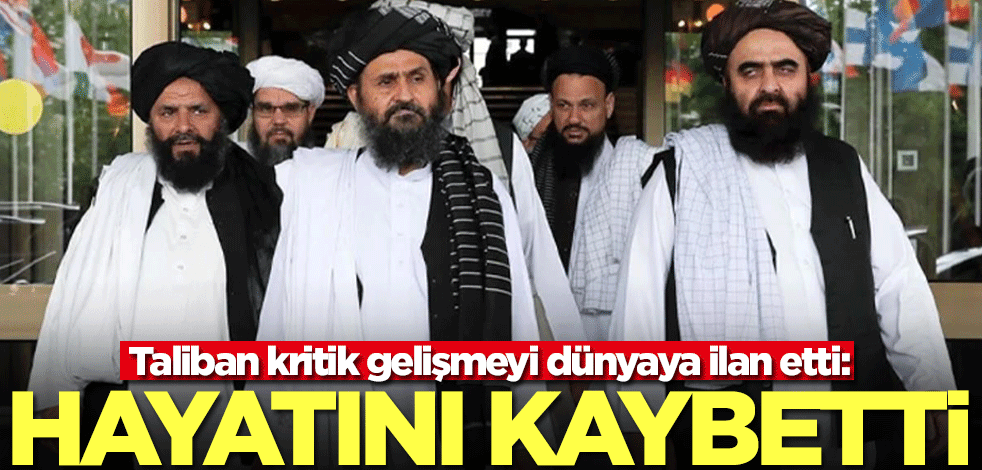 Taliban dünyaya ilan etti: O ismi kaybettik