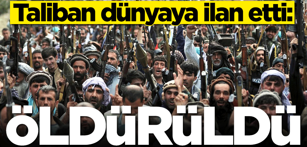 Taliban dünyaya ilan etti: Onu öldürdük