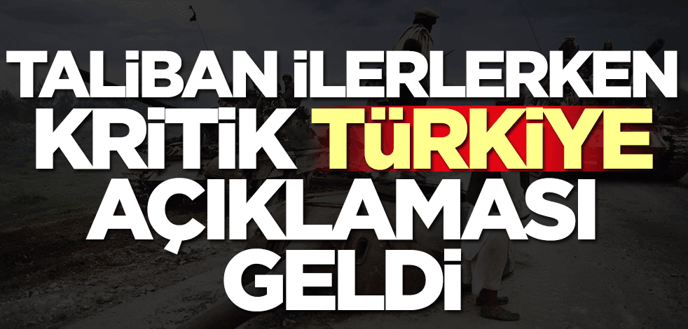 Taliban ilerlerken kritik Türkiye açıklaması geldi