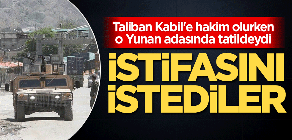 Taliban Kabil'e hakim olurken o tatildeydi! İstifasını istediler