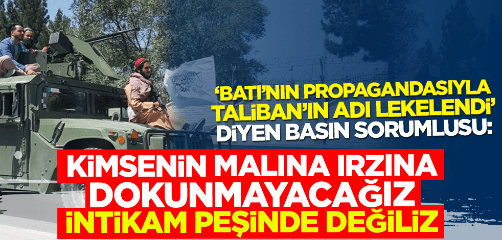 Taliban: Kimsenin malına ırzına dokunmayacağız, intikam peşinde değiliz