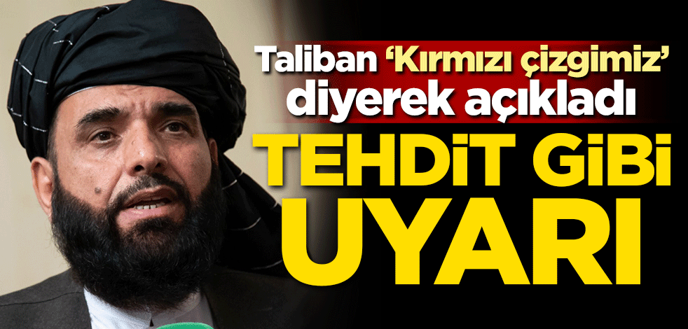 Taliban 'kırmızı çizgimiz' diyerek açıkladı! Tehdit gibi uyarı