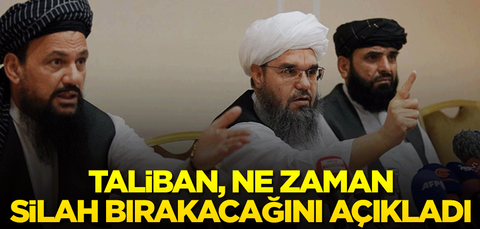 Taliban, ne zaman silah bırakacağını açıkladı