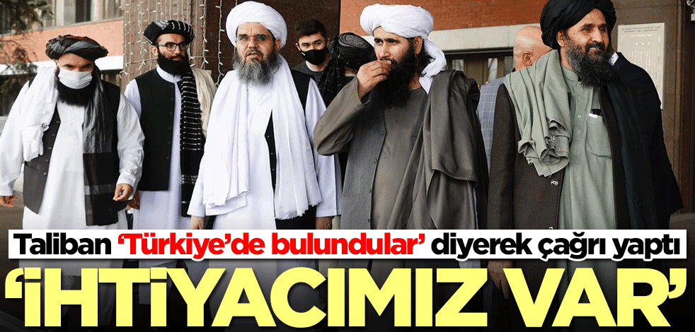 Taliban ‘Türkiye’de bulundular’ diyerek çağrı yaptı: İhtiyacımız var