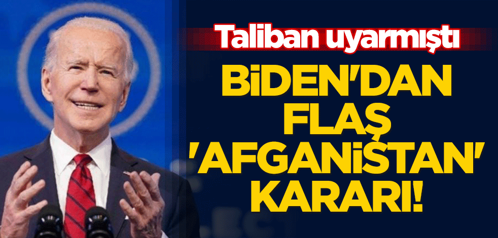 Taliban uyarmıştı... Biden'dan flaş 'Afganistan' kararı!